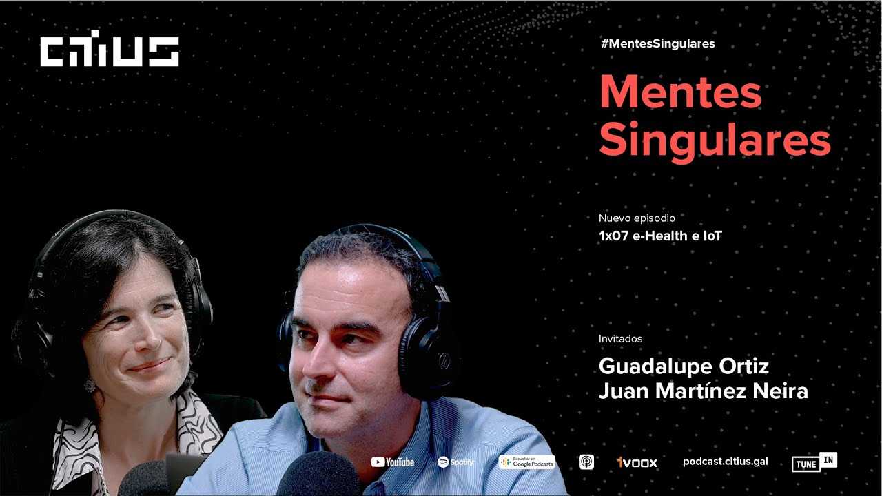 Mentes Singulares PGM07: e-Health and IoT with Guadalupe Ortiz, Juan Martínez Neira, and José A. Taboada