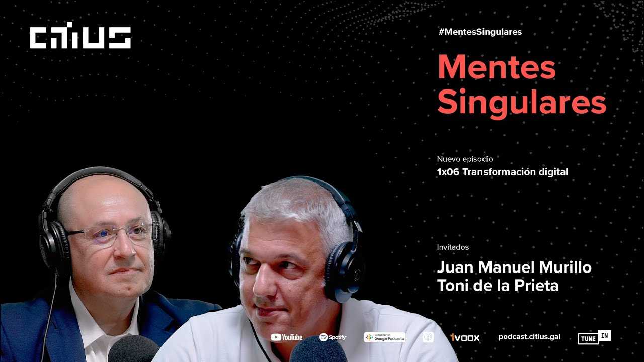Mentes Singulares PGM06: Digital transformation with J.M. Murillo, Toni de la Prieta, and JR.R. Viqueira